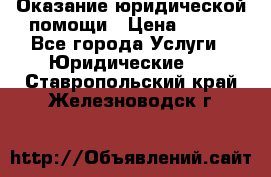 Оказание юридической помощи › Цена ­ 500 - Все города Услуги » Юридические   . Ставропольский край,Железноводск г.